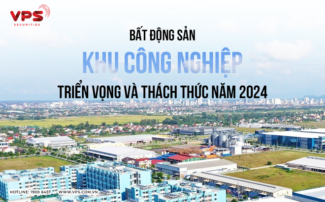 Cổ phiếu bất động sản khu công nghiệp: Triển vọng và thách thức trong năm 2024