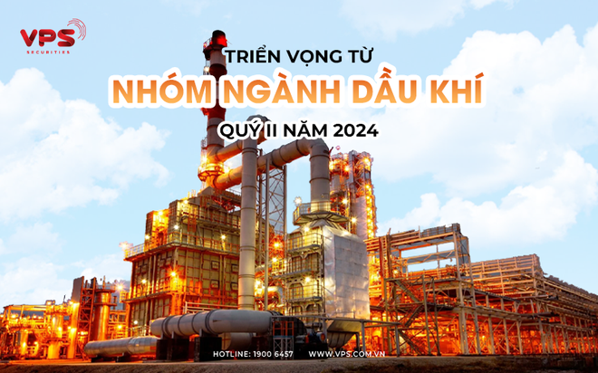 Triển vọng từ nhóm ngành dầu khí trong quý II/2024