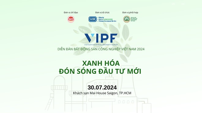 Diễn đàn Bất động sản công nghiệp Việt Nam (VIPF) 2024: “Xanh hóa đón sóng đầu tư mới”