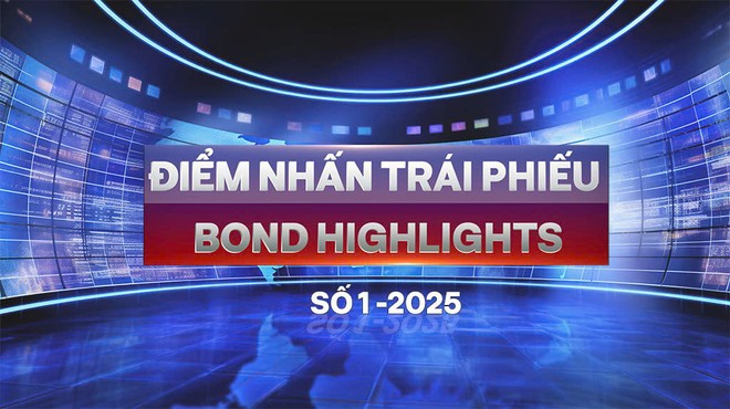 Số 1/2025: Cơ hội và thách thức của thị trường trái phiếu năm 2025