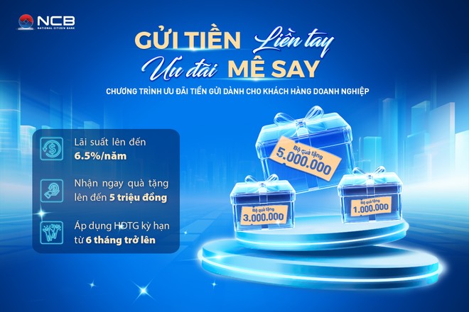 NCB cung cấp giải pháp gửi tiền linh hoạt với lãi suất cạnh tranh và quà tặng cao cấp dành cho doanh nghiệp