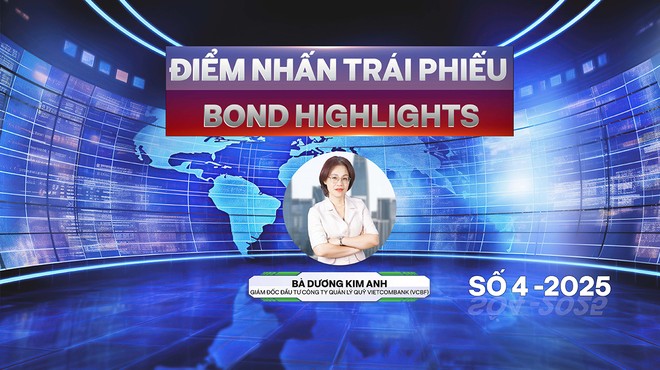 [Bond Highlights] Số 4/2025: Tìm kênh đầu tư an toàn trong bối cảnh biến động thuế quan