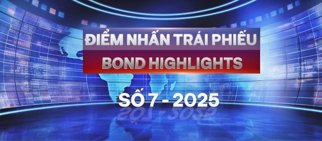 [Bond Highlights] Số 7/2025: Ngân hàng sôi động trên thị trường trái phiếu doanh nghiệp