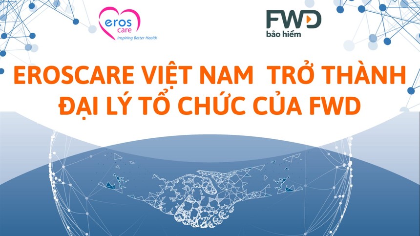 Eroscare và hành trình mới cùng FWD -  nâng tầm những giá trị ưu việt