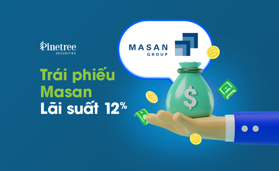 Pinetree ra mắt sản phẩm trái phiếu PineB, mở màn với Trái phiếu Masan lãi 12%/năm