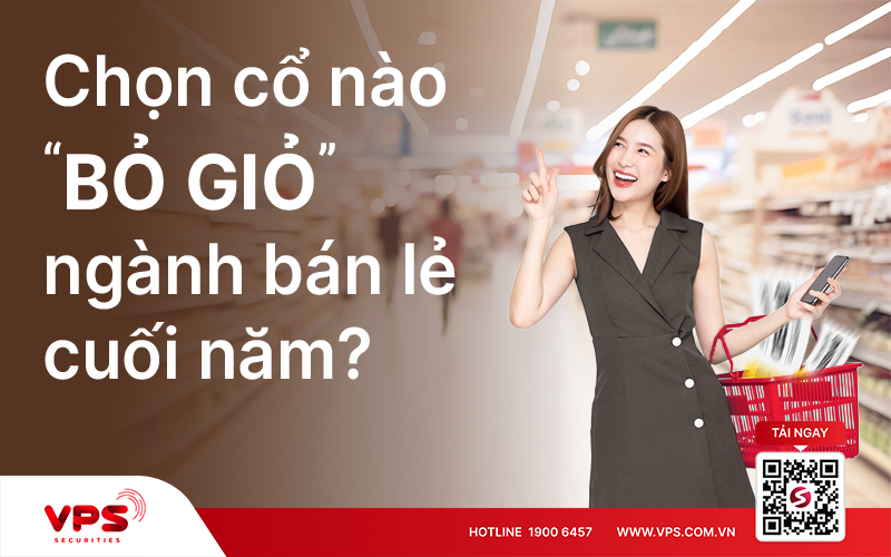 Chọn cổ nào "bỏ giỏ" ngành bán lẻ cuối năm?