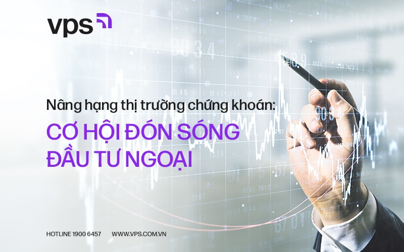 Nâng hạng thị trường chứng khoán: Cơ hội đón sóng đầu tư ngoại